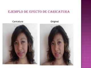 Ejemplo de efecto de caricatura
Caricatura Original
