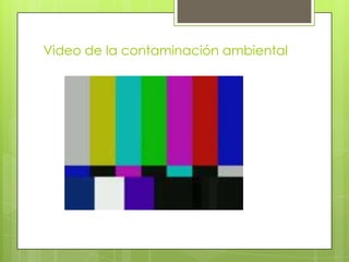 Video de la contaminación ambiental
 