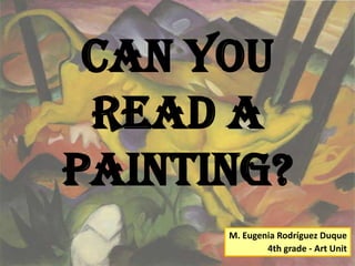 Can you
 read a
painting?
      M. Eugenia Rodríguez Duque
              4th grade - Art Unit
 