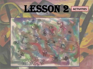 Lesson 2                          ACTIVITIES




Illustrate a part of the story.
 
