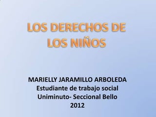 MARIELLY JARAMILLO ARBOLEDA
 Estudiante de trabajo social
  Uniminuto- Seccional Bello
            2012
 