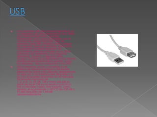    Una memoria USB (de Universal Serial Bus), es
    un dispositivo de almacenamiento que utiliza
    una memoria flash para guardar
    información. Se lo conoce también con el
    nombre de unidad flash USB, lápiz de
    memoria, lápiz USB, minidisco duro, unidad
    de memoria, llave de memoria, entre otros.
    Los primeros modelos requerían de
    una batería, pero los actuales ya no. Estas
    memorias son resistentes a los rasguños
    (externos), al polvo, y algunos hasta
    al agua, factores que afectaban a las formas
    previas de almacenamiento portátil, como
    los disquetes, discos compactos y los DVD.
   Estas memorias se han convertido en el
    sistema de almacenamiento y transporte
    personal de datos más utilizado, desplazando
    en este uso a los tradicionales disquetes y a
    los CD. Se pueden encontrar en el mercado
    fácilmente memorias de
    1, 2, 4, 8, 16, 32, 64, 128 y hasta 256 GB (a
    partir de los 64 GB ya no resultan prácticas
    por su elevado costo). Esto supone, como
    mínimo, el equivalente a 180 CD de 700 MB o
    91.000 disquetes de 1,44 MB
    aproximadamente
 