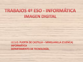 I.E.S.O. PUERTA DE CASTILLA – MINGLANILLA (CUENCA)
INFORMÁTICA
DEPARTAMENTO DE TECNOLOGÍA.
 