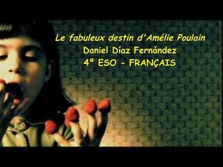 Le fabuleux destin d'Amélie Poulain
      Daniel Díaz Fernández
      4º ESO - FRANÇAIS
 