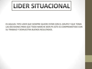 ES AQUUEL TIPO LIDER QUE SIEMPRE QUIERE ESTAR CON EL GRUPO Y QUE TOMA
LAS DECISIONES PARA QUE TODO MARCHE BIEN PS ESTE ES COMPROMETIDO CON
SU TRABAJO Y DEMUESTRA BUENOS RESULTADOS.