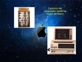 Evolución del
computador desde los
  inicios del Abaco
 