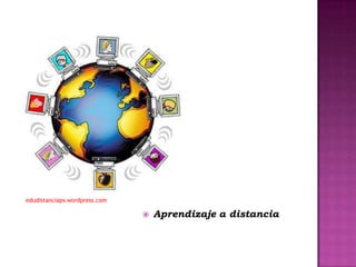 edudistanciapv.wordpress.com

                                  Aprendizaje a distancia
 