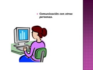    Comunicación con otras
    personas.
 