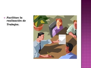    Facilitan la
    realización de
    Trabajos.
 