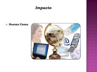 Impacto



   Nuevas Cosas.
 