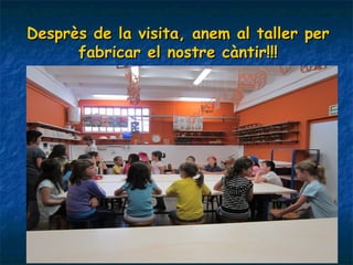 Desprès de la visita, anem al taller per
      fabricar el nostre càntir!!!
 