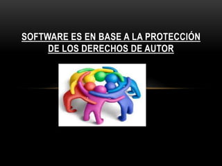 SOFTWARE ES EN BASE A LA PROTECCIÓN
     DE LOS DERECHOS DE AUTOR
 