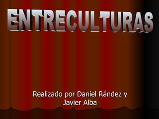 Realizado por Daniel Rández y
         Javier Alba
 