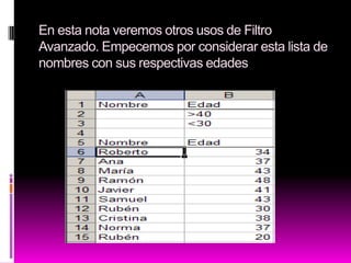 En esta nota veremos otros usos de Filtro
Avanzado. Empecemos por considerar esta lista de
nombres con sus respectivas edades
 