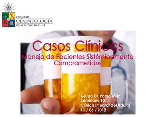 Grupo Dr. Pablo Milla
Seminario 10
Clínica Integral del Adulto
11 / 06 / 2012
 