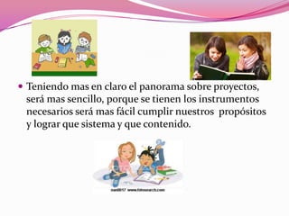  Teniendo mas en claro el panorama sobre proyectos,
 será mas sencillo, porque se tienen los instrumentos
 necesarios será mas fácil cumplir nuestros propósitos
 y lograr que sistema y que contenido.
 