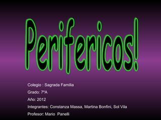Colegio : Sagrada Familia
Grado: 7ºA
Año: 2012
Integrantes: Constanza Massa, Martina Bonfini, Sol Vila
Profesor: Mario Panelli
 