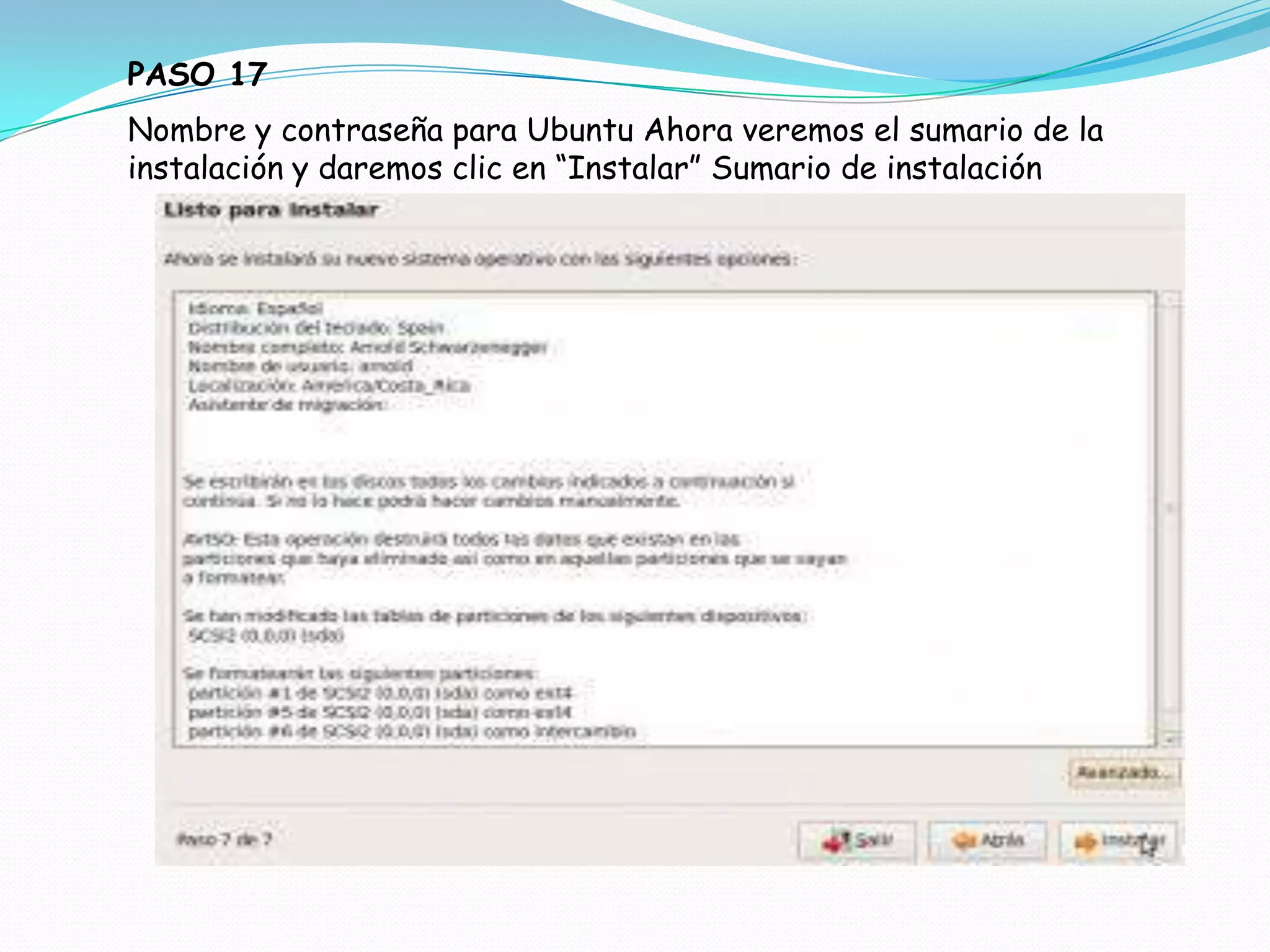 PASO 17
Nombre y contraseña para Ubuntu Ahora veremos el sumario de la
instalación y daremos clic en “Instalar” Sumario de instalación
 