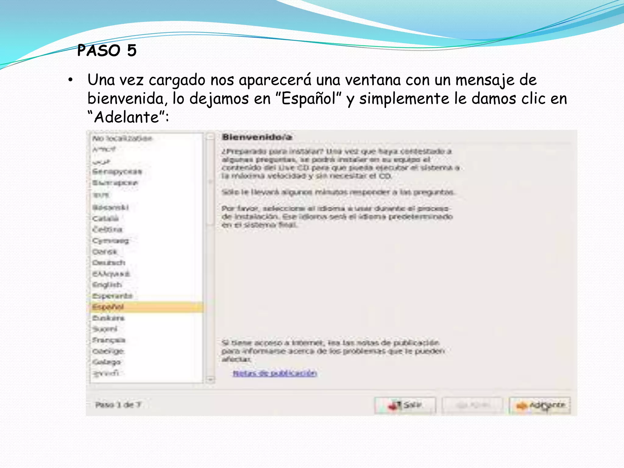PASO 5
• Una vez cargado nos aparecerá una ventana con un mensaje de
  bienvenida, lo dejamos en ”Español” y simplemente le damos clic en
  “Adelante”:
 