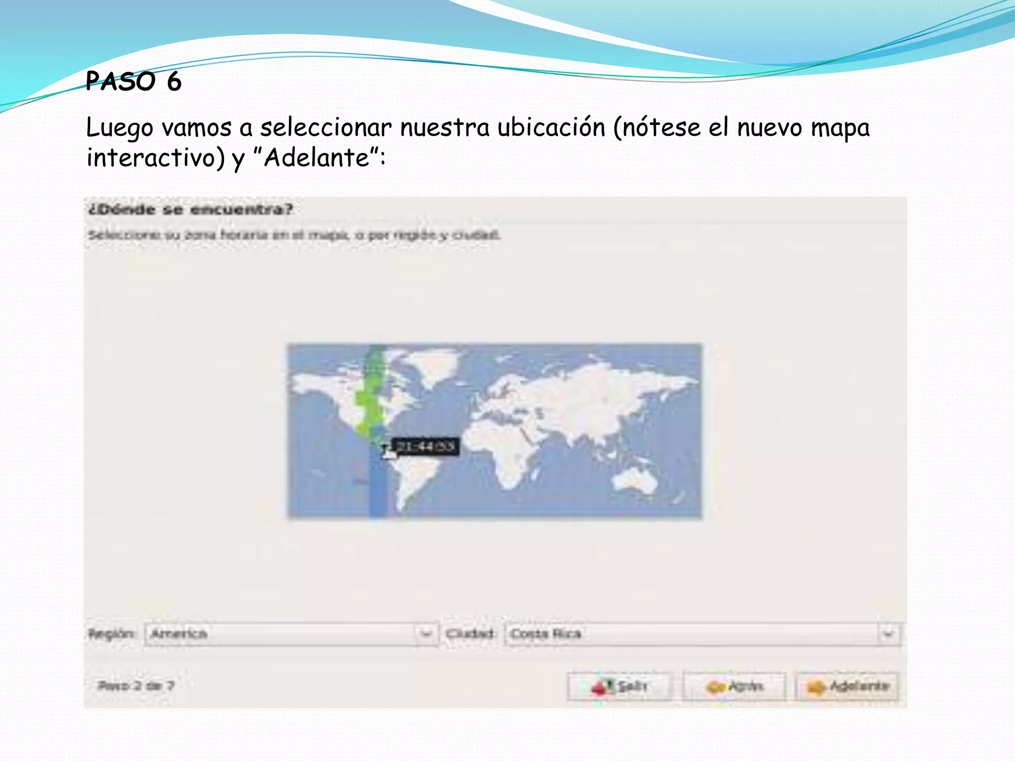 PASO 6
Luego vamos a seleccionar nuestra ubicación (nótese el nuevo mapa
interactivo) y ”Adelante”:
 