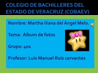 Nombre: Martha iliana del Ángel Melo.

Tema: Álbum de fotos

Grupo: 401

Profesor: Luis Manuel Ruiz cervantes
 