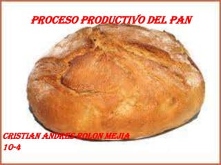 Proceso productivo del pan




Cristian andres rolon mejia
10-4
 