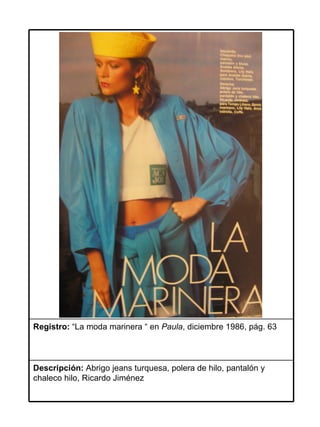 Registro: “La moda marinera “ en Paula, diciembre 1986, pág. 63



Descripción: Abrigo jeans turquesa, polera de hilo, pantalón y
chaleco hilo, Ricardo Jiménez
 