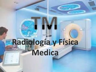 Radiología y Física
     Medica
 