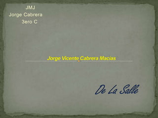 JMJ
Jorge Cabrera
     3ero C
 