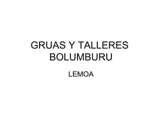 GRUAS Y TALLERES
   BOLUMBURU
      LEMOA
 