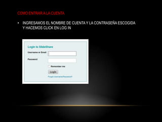 COMO ENTRAR A LA CUENTA

• INGRESAMOS EL NOMBRE DE CUENTA Y LA CONTRASEÑA ESCOGIDA
  Y HACEMOS CLICK EN LOG IN
 