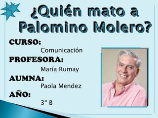CURSO:
       Comunicación
PROFESORA:
       María Rumay
AUMNA:
       Paola Mendez
AÑO:
       3º B
 