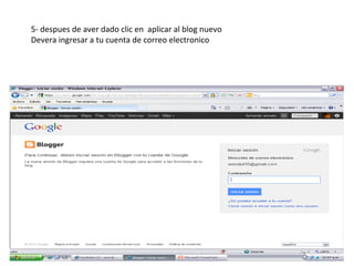 5- despues de aver dado clic en aplicar al blog nuevo
Devera ingresar a tu cuenta de correo electronico
 