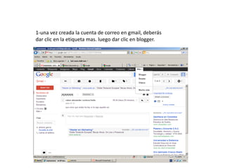 1-una vez creada la cuenta de correo en gmail, deberás
dar clic en la etiqueta mas. luego dar clic en blogger.
 