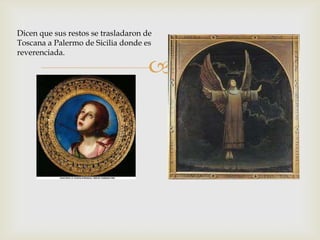 Dicen que sus restos se trasladaron de
Toscana a Palermo de Sicilia donde es
reverenciada.

                                     
 