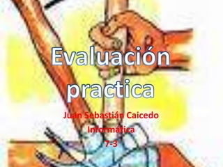 Juan Sebastián Caicedo
      Informática
          7-3
 