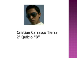 Cristian Carrasco Tierra
2º Quibio “B”
 