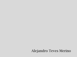 Alejandro Teves Merino
 