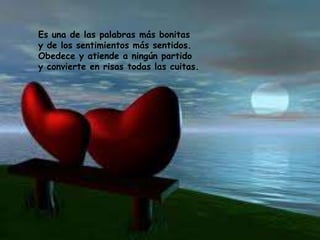 Es una de las palabras más bonitas
y de los sentimientos más sentidos.
Obedece y atiende a ningún partido
y convierte en risas todas las cuitas.
 