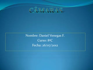 Nombre: Daniel Venegas F.
      Curso: 8ºC
   Fecha: 26/07/2012
 