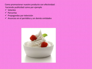 Como promocionar nuestro producto con efectividad:
haciendo publicidad como por ejemplo
 Volantes
 Pancartas
 Propagandas por televisión
 Anuncios en el periódico y en demás entidades
 