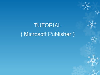 TUTORIAL
( Microsoft Publisher )
 