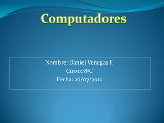 Nombre: Daniel Venegas F.
      Curso: 8ºC
   Fecha: 26/07/2012
 