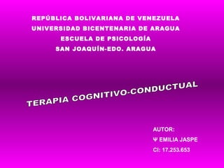 REPÚBLICA BOLIVARIANA DE VENEZUELA
UNIVERSIDAD BICENTENARIA DE ARAGUA
      ESCUELA DE PSICOLOGÍA
     SAN JOAQUÍN-EDO. ARAGUA




                              AUTOR:
                              Ψ EMILIA JASPE
                              CI: 17.253.653
 