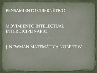 PENSAMIENTO CIBERNÉTICO


MOVIMIENTO INTELECTUAL
INTERDICIPLINARIO


J. NEWMAN MATEMÁTICA NOBERT W.
 