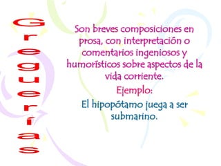 Son breves composiciones en
   prosa, con interpretación o
    comentarios ingeniosos y
humorísticos sobre aspectos de la
...