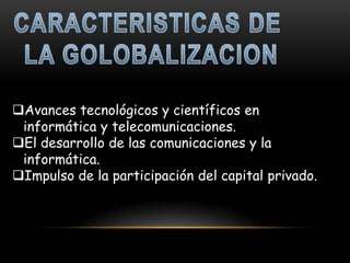 Avances tecnológicos y científicos en
 informática y telecomunicaciones.
El desarrollo de las comunicaciones y la
 informática.
Impulso de la participación del capital privado.
 