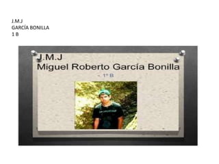 J.M.J
GARCÍA BONILLA
1B
 