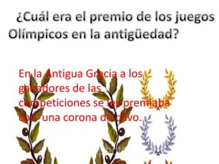 En la Antigua Grecia a los
ganadores de las
competiciones se les premiaba
con una corona de olivo.
 