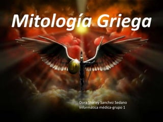 Mitología Griega


       Dora Shirley Sanchez Sedano
       Informática médica-grupo 1
 